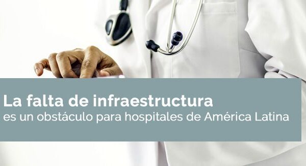La falta de infraestructura es un obstáculo para hospitales de América Latina