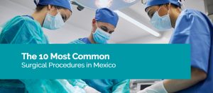 The 10 Most Common Surgical Procedures in Mexico