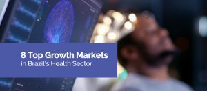 8 Top Growth Markets in Brazil’s Health Sector